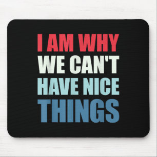 I Am Why We Can't Have Nice Things  Mouse Mat