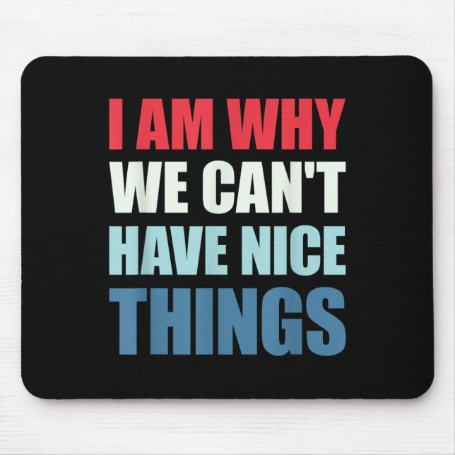 I Am Why We Can't Have Nice Things  Mouse Mat (Front)
