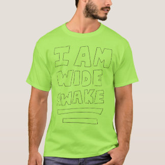 I Am Wide Awake! T-Shirt