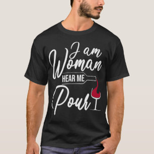 I Am Woman Hear Me Pour Funny Wine Drinkers T-Shirt