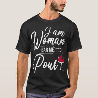 I Am Woman Hear Me Pour  Funny Wine Drinkers  T-Shirt