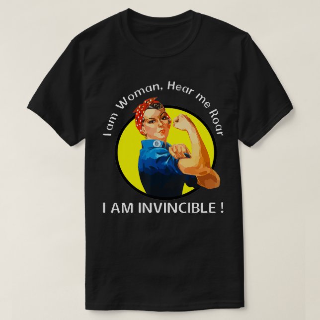 I am Woman, Hear me Roar, I am Invincible  T-Shirt (Design Front)