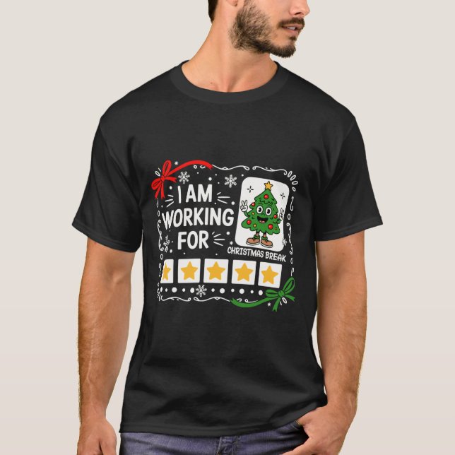 I Am Working For Christmas Break Funny Teacher Hol T-Shirt (Front)