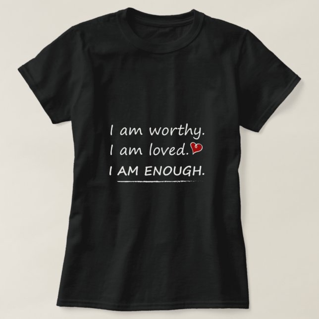 I am Worthy I Am Loved Motivational Christian  T-Shirt (Design Front)