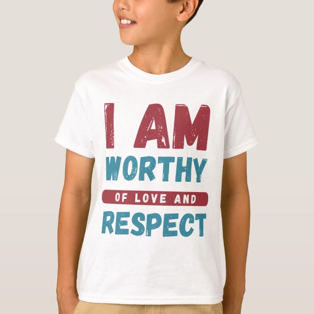 I am Worthy Of Love and Respect T-Shirt (Front)