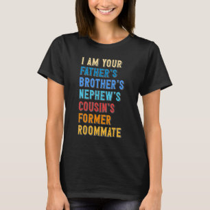 I Am Your Former Roommate Relatives Cousin T-Shirt