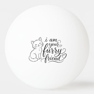 I Am Your Furry Friend Cute Pet Design Ping Pong Ball