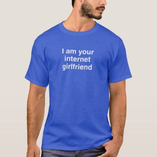I am your internet girlfriend T-Shirt