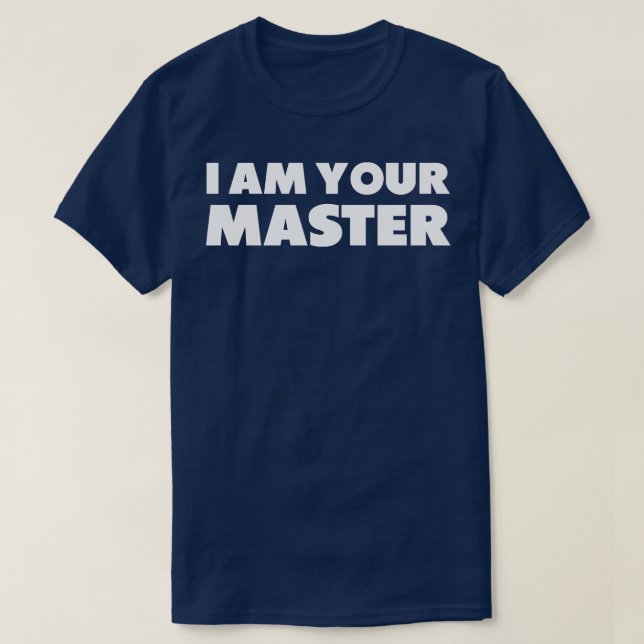 I Am Your Master T-Shirt (Design Front)