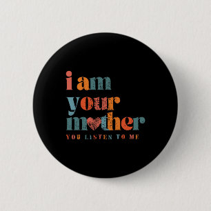 I Am Your Mother Vintage You Listen To Me Mother's 6 Cm Round Badge