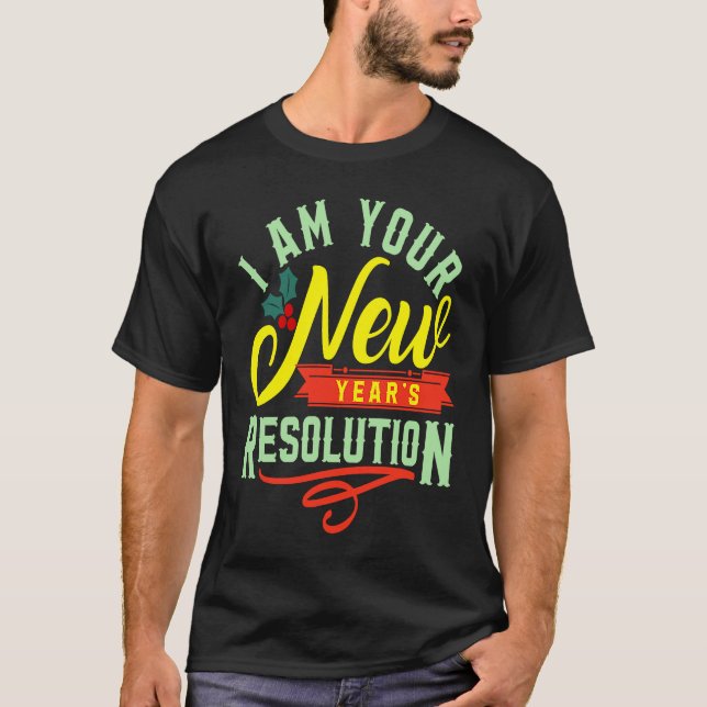 I am your New Years Eve Resolution T-Shirt (Front)