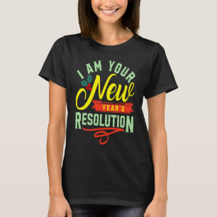 I am your New Years Eve Resolution T-Shirt