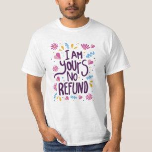 I am Yours No Refund T-Shirt
