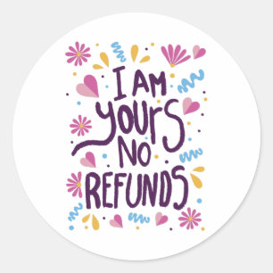 I am Yours No Refunds Classic Round Sticker