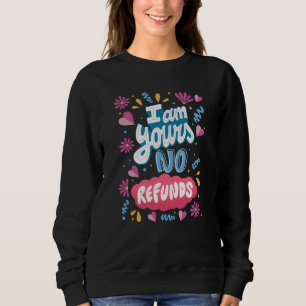 I am Yours, No Refunds Sweatshirt
