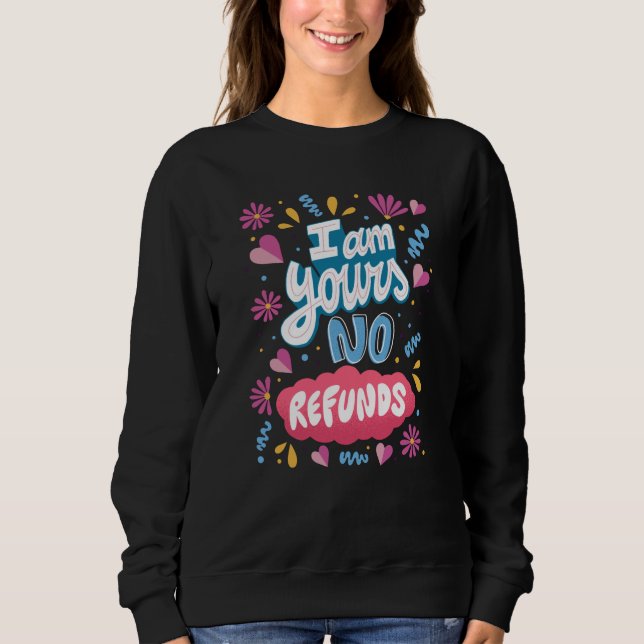 I am Yours, No Refunds Sweatshirt (Front)