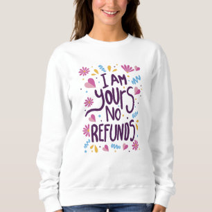 I am Yours No Refunds Sweatshirt