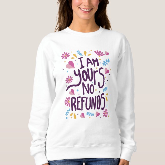 I am Yours No Refunds Sweatshirt (Front)