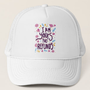 I am Yours No Refunds Trucker Hat