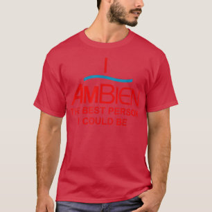 I Ambien The Best Person I Could Be Funny Quote  T-Shirt