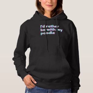 I&amp 39 D Rather Be With My Poodle Poodle Mum Hoodie