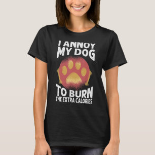 I Annoy My Dog To Burn The Extra Calories Dogs 2 T-Shirt