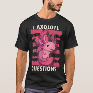 I Aolotl Questions Cute Aolotl T-Shirt