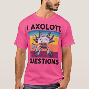 I Aolotl Questions Funny Aolotl Lovers Gift Kids B T-Shirt