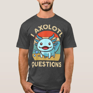 I Aolotl Questions Funny Aolotl Plush Cute Aolotl  T-Shirt