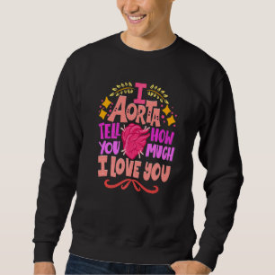 I Aorta Tell You How Much I Love You Valentine's D Sweatshirt