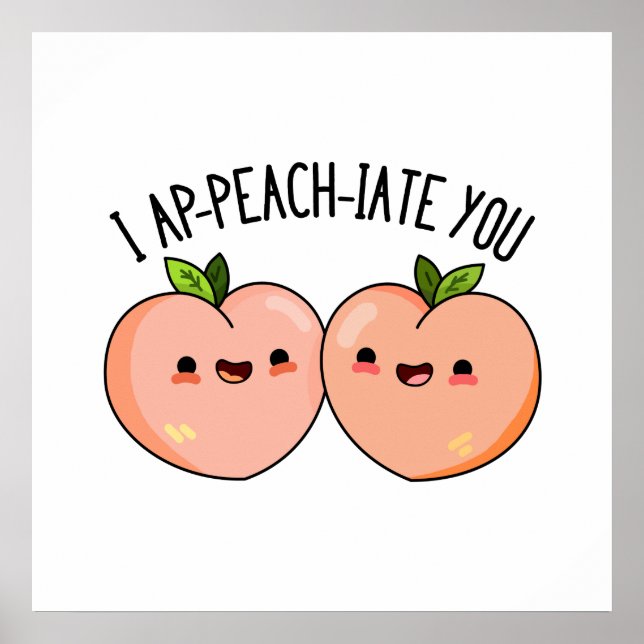 I Ap-peach-ciate You Cute Peach Pun Poster (Front)