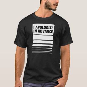 I Apologise in Advance Apologies T-Shirt