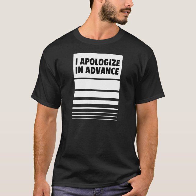 I Apologise in Advance     Apologies T-Shirt (Front)