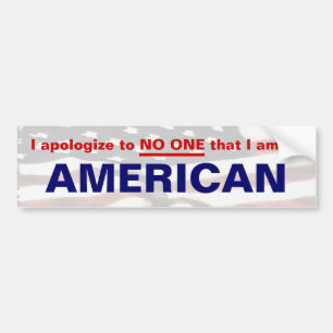 I apologise to NO ONE that I am an AMERICAN Bumper Sticker