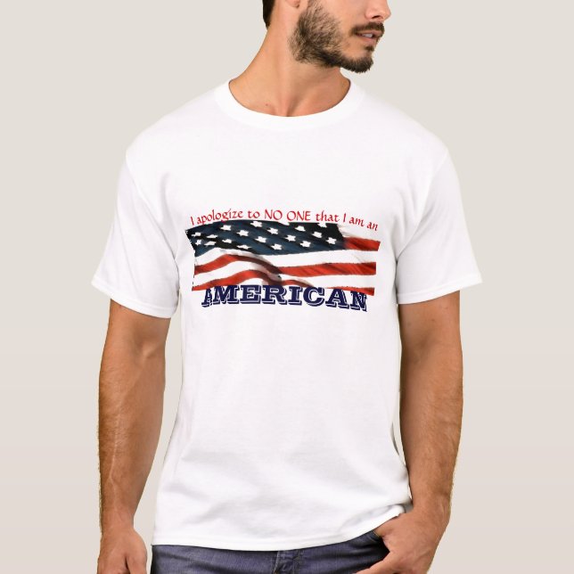 I apologise to NO ONE that I am an AMERICAN T-Shirt (Front)