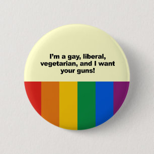 I'm a gay liberal vegaterian and I want your 6 Cm Round Badge