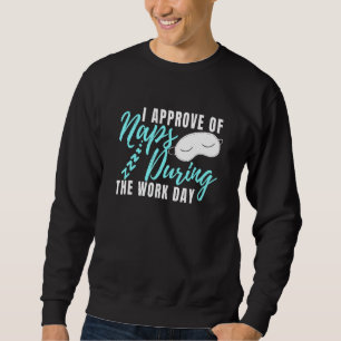 I Approve Of Naps During The Work Day Sarcastic Hu Sweatshirt