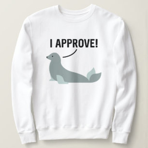 I Approve Sweatshirt