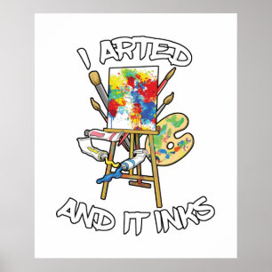 I Arted And It Inks Poster