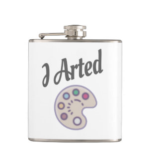 I Arted, Artist Art Teacher Painter Funny Hip Flask