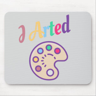 I Arted, Artist Art Teacher Painter Funny Mouse Mat