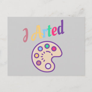 I Arted, Artist Art Teacher Painter Funny Postcard