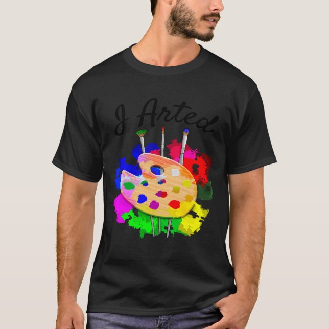 I Arted Funny Artist Palette Brushes  T-Shirt (Front)