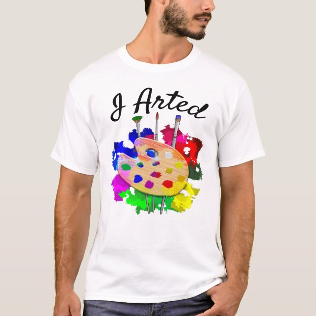I Arted Funny Artist Palette Brushes T-Shirt (Front)