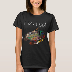 I Arted T-Shirt - Funny Art Shirt - Adult And kids
