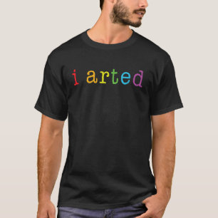 I Arted T Shirt Funny Artist Gift Tee