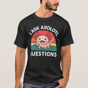 I Ask Axolotl Questions Cute Axolotl Plush Salaman T-Shirt
