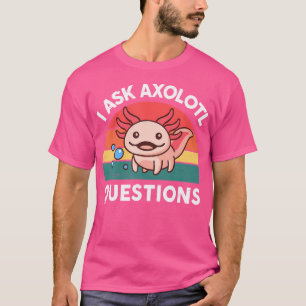I Ask Axolotl Questions Cute Axolotl Plush Salaman T-Shirt