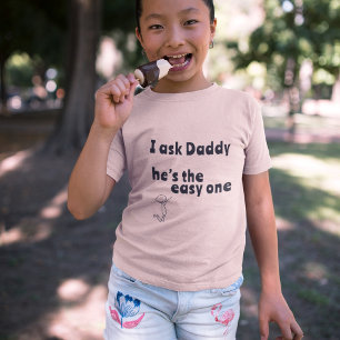 I ask Daddy - he’s the easy one T-Shirt