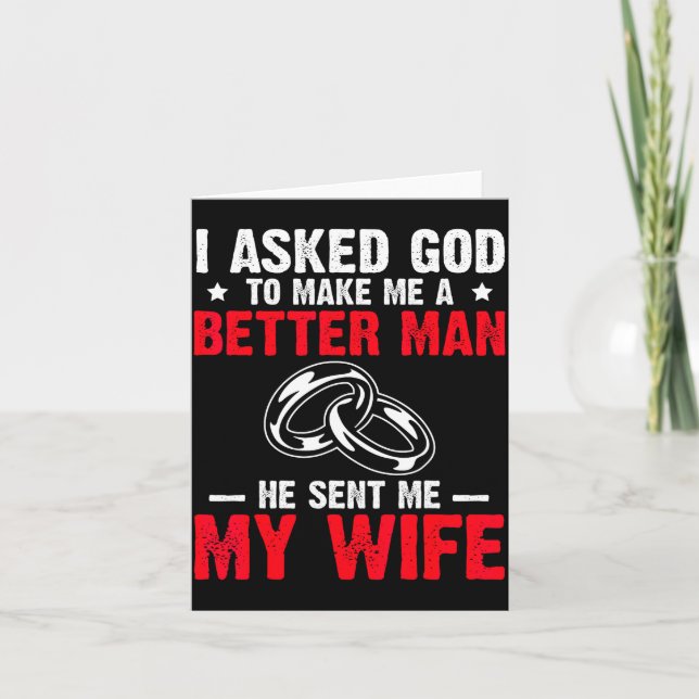 I Ask God To Make Me Better Man He Sent Me My Wife Card (Front)